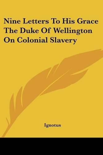 Cover image for Nine Letters to His Grace the Duke of Wellington on Colonial Slavery