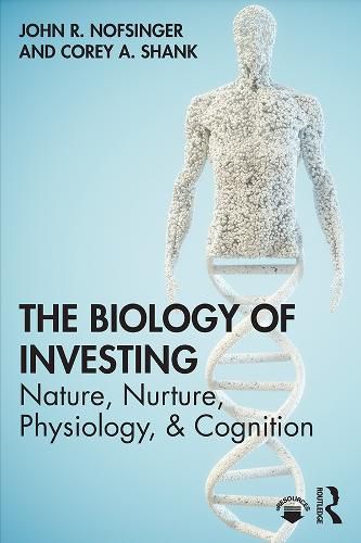 The Biology of Investing: Nature, Nurture, Physiology, & Cognition