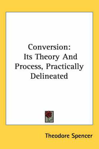 Cover image for Conversion: Its Theory and Process, Practically Delineated