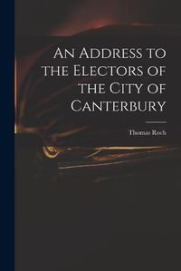 Cover image for An Address to the Electors of the City of Canterbury