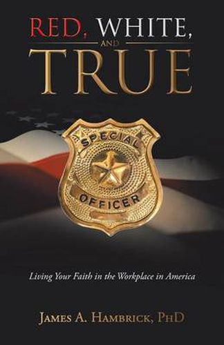 Cover image for Red, White, and True: Living Your Faith in the Workplace in America