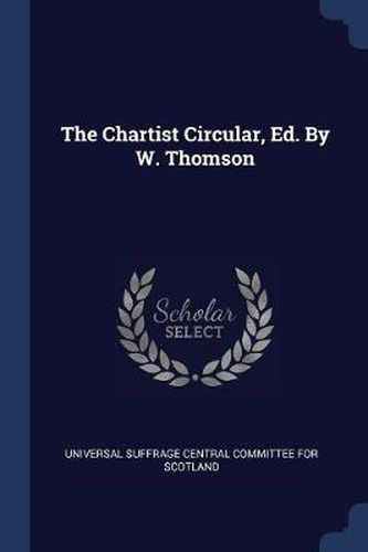 Cover image for The Chartist Circular, Ed. by W. Thomson