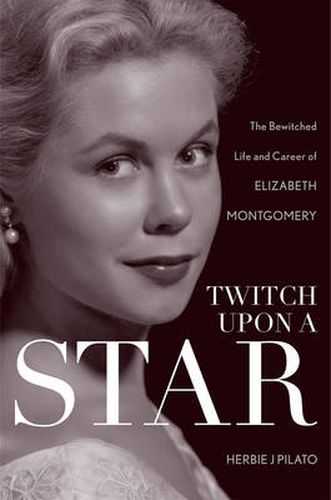 Cover image for Twitch Upon a Star: The Bewitched Life and Career of Elizabeth Montgomery