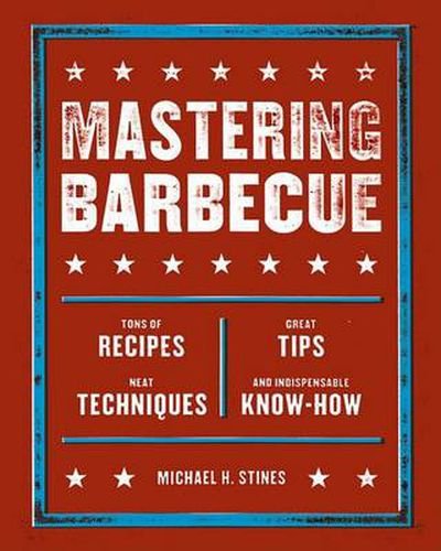 Cover image for Mastering Barbecue: Tons of Recipes, Great Tips, Neat Techniques, and Indispensible Know-How