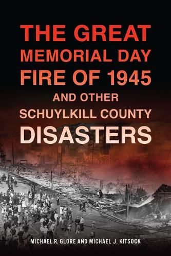 The Great Memorial Day Fire of 1945 and Other Schuylkill County Disasters