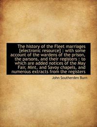 Cover image for The History of the Fleet Marriages [electronic Resource]: With Some Account of the Wardens of the P