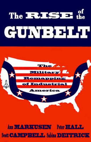 Cover image for The Rise of the Gunbelt: The Military Remapping of Industrial America