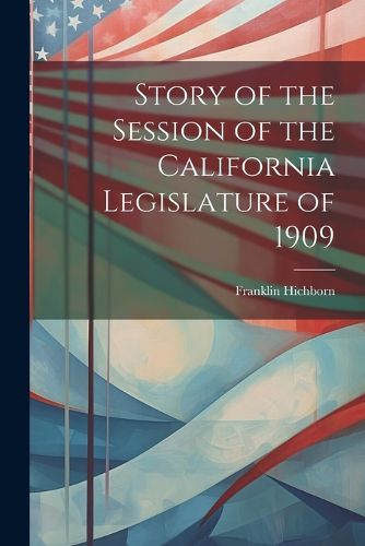 Cover image for Story of the Session of the California Legislature of 1909