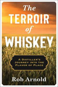 Cover image for The Terroir of Whiskey: A Distiller's Journey Into the Flavor of Place