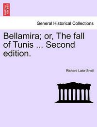 Cover image for Bellamira; Or, the Fall of Tunis ... Second Edition.