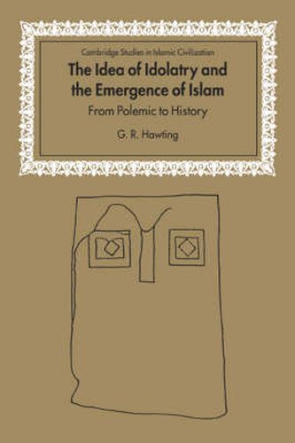 Cover image for The Idea of Idolatry and the Emergence of Islam: From Polemic to History