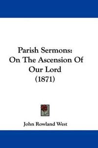 Cover image for Parish Sermons: On The Ascension Of Our Lord (1871)