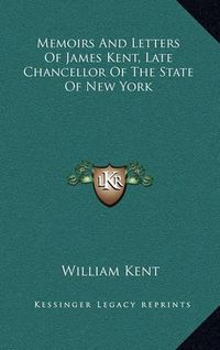 Cover image for Memoirs and Letters of James Kent, Late Chancellor of the State of New York