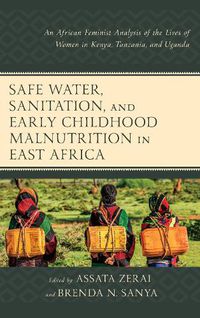 Cover image for Safe Water, Sanitation, and Early Childhood Malnutrition in East Africa: An African Feminist Analysis of the Lives of Women in Kenya, Tanzania, and Uganda