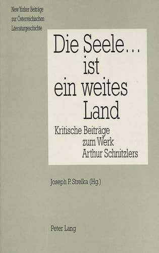 Cover image for Die Seele ... Ist Ein Weites Land: Kritische Beitraege Zum Werk Arthur Schnitzlers