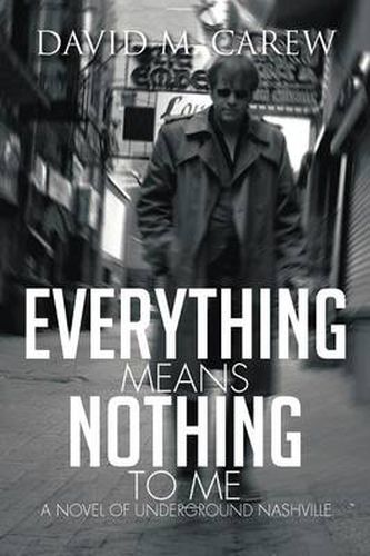 Cover image for Everything Means Nothing to Me: A Novel of Underground Nashville: A Novel of Underground Novel