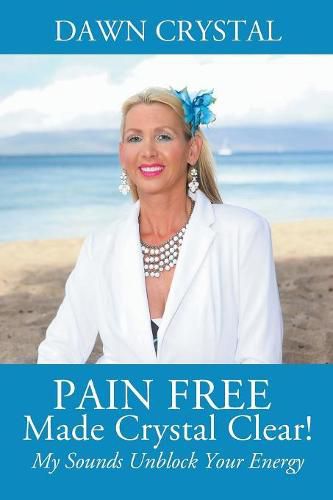 Cover image for PAIN FREE Made Crystal Clear! My Sounds Unblock Your Energy