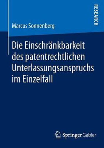 Die Einschrankbarkeit des patentrechtlichen Unterlassungsanspruchs im Einzelfall