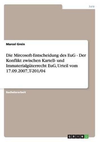 Die Mircosoft-Entscheidung Des Eug - Der Konflikt Zwischen Kartell- Und Immaterialguterrecht Eug, Urteil Vom 17.09.2007, T-201/04