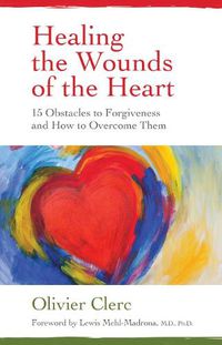 Cover image for Healing the Wounds of the Heart: 15 Obstacles to Forgiveness and How to Overcome Them