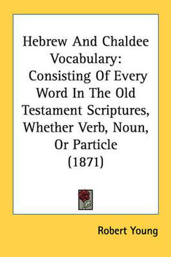 Cover image for Hebrew and Chaldee Vocabulary: Consisting of Every Word in the Old Testament Scriptures, Whether Verb, Noun, or Particle (1871)