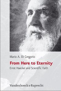 Cover image for From Here to Eternity: Ernst Haeckel and Scientific Faith