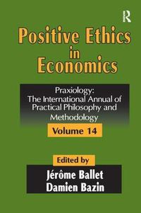 Cover image for Positive Ethics in Economics: Volume 14, Praxiology:  The International Annual of Practical Philosophy and Methodology