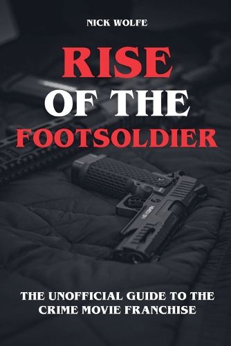Cover image for Rise of the Footsoldier - The Unofficial Guide to the Crime Movie Franchise