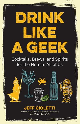 Cover image for Drink Like a Geek: Cocktails, Brews, and Spirits for the Nerd in All of Us