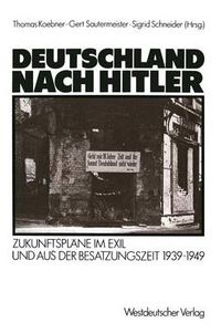 Cover image for Deutschland Nach Hitler: Zukunftsplane Im Exil Und Aus Der Besatzungszeit 1939-1949