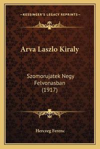 Cover image for Arva Laszlo Kiraly: Szomorujatek Negy Felvonasban (1917)