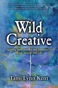 Cover image for Wild Creative: Igniting Your Passion and Potential in Work, Home, and Life
