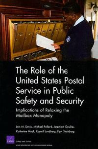 Cover image for The Role of the United States Postal Service in Public Safety and Security: Implications of Relaxing the Mailbox Monopoly