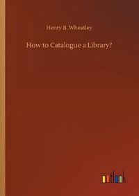 Cover image for How to Catalogue a Library?