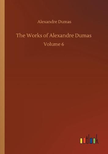 Cover image for The Works of Alexandre Dumas: Volume 6