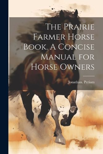 Cover image for The Prairie Farmer Horse Book. A Concise Manual for Horse Owners