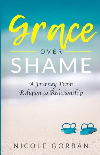 Cover image for Grace Over Shame: A Journey From Religion to Relationship