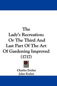 Cover image for The Lady's Recreation: Or the Third and Last Part of the Art of Gardening Improved (1717)