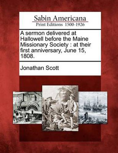 A Sermon Delivered at Hallowell Before the Maine Missionary Society: At Their First Anniversary, June 15, 1808.