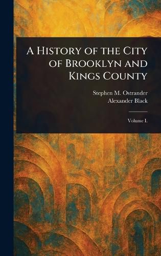 Cover image for A History of the City of Brooklyn and Kings County