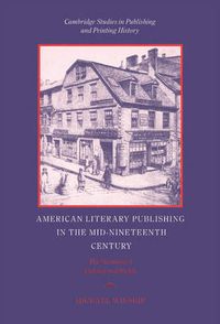 Cover image for American Literary Publishing in the Mid-nineteenth Century: The Business of Ticknor and Fields