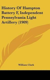 Cover image for History of Hampton Battery F, Independent Pennsylvania Light Artillery (1909)