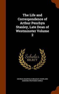 Cover image for The Life and Correspondence of Arthur Penrhyn Stanley, Late Dean of Westminster Volume 2