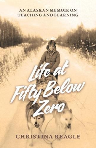 Cover image for Life at Fifty Below Zero: An Alaskan Memoir on Teaching and Learning