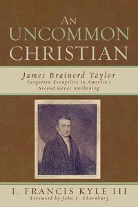 Cover image for An Uncommon Christian: James Brainerd Taylor, Forgotten Evangelist in America's Second Great Awakening