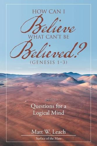 Cover image for How Can I Believe What Can't Be Believed? (Genesis 1-3): Questions for a Logical Mind