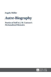Cover image for Autre -Biography: Poetics of Self in J. M. Coetzee's Fictionalized Memoirs
