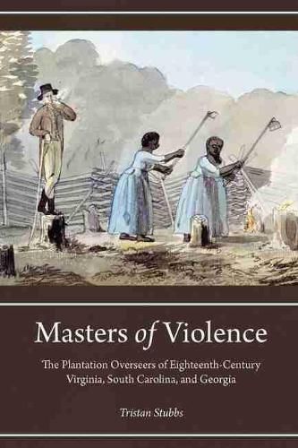 Cover image for Masters of Violence: Plantation Overseers of Eighteenth-Century Virginia, South Carolina, and Georgia