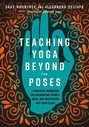 Teaching Yoga Beyond the Poses: A Practical Workbook for Integrating Themes, Ideas, and Inspiration into Your Class