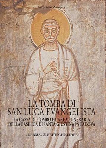 Cover image for La Tomba Di San Luca Evangelista: La Cassa Di Piombo E l'Area Funeraria Della Basilica Di Santa Giustina in Padova